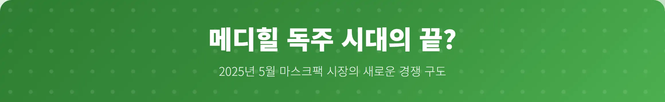 메디힐 독주 시대의 끝? 2025년 5월 마스크팩 시장의 새로운 경쟁 구도